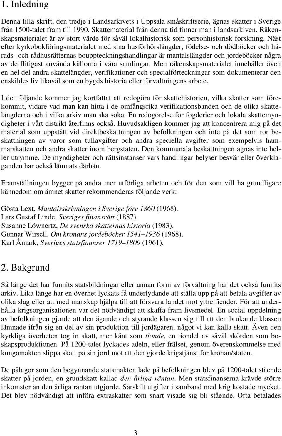 Näst efter kyrkobokföringsmaterialet med sina husförhörslängder, födelse- och dödböcker och härads- och rådhusrätternas bouppteckningshandlingar är mantalslängder och jordeböcker några av de