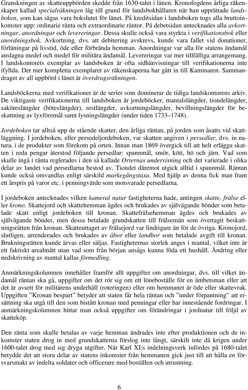 På kreditsidan i landsboken togs alla bruttoinkomster upp: ordinarie ränta och extraordinarie räntor. På debetsidan antecknades alla avkortningar, anordningar och levereringar.