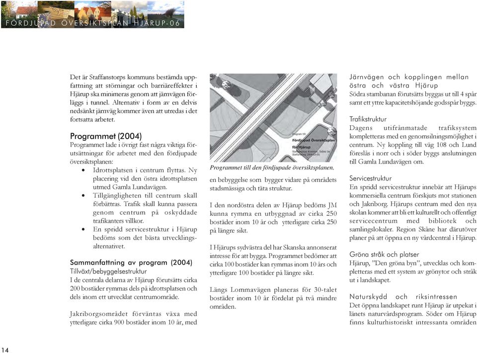 Programmet (2004) Programmet lade i övrigt fast några viktiga förutsättningar för arbetet med den fördjupade översiktsplanen: Idrottsplatsen i centrum flyttas.
