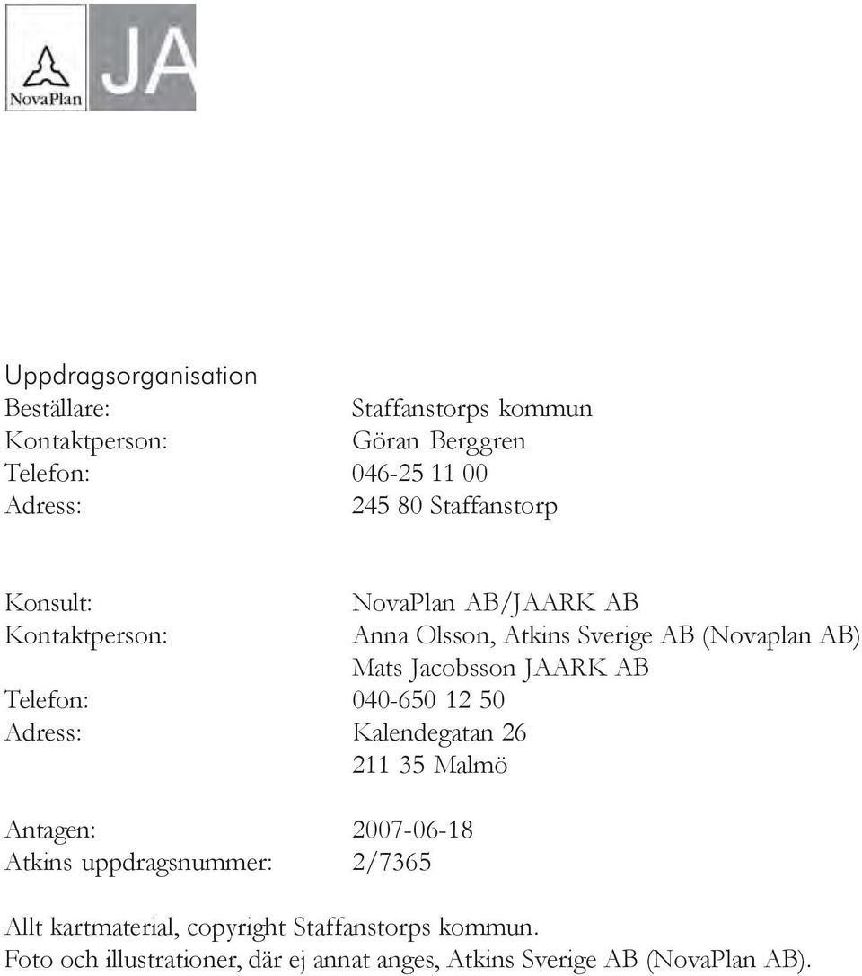 Atkins uppdragsnummer: 2/7365 NovaPlan AB/JAARK AB Anna Olsson, Atkins Sverige AB (Novaplan AB) Mats Jacobsson JAARK AB