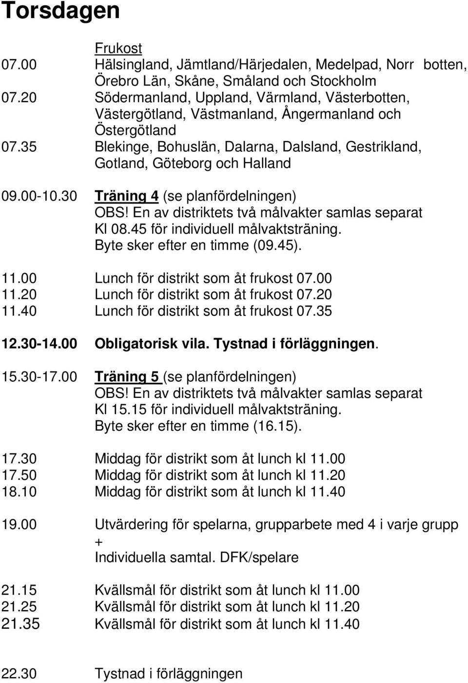 00-10.30 Träning 4 (se planfördelningen) OBS! En av distriktets två målvakter samlas separat Kl 08.45 för individuell målvaktsträning. Byte sker efter en timme (09.45). 11.