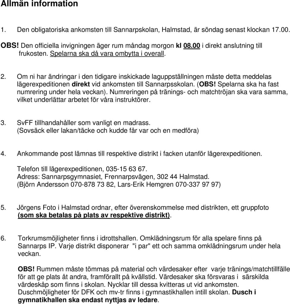 Om ni har ändringar i den tidigare inskickade laguppställningen måste detta meddelas lägerexpeditionen direkt vid ankomsten till Sannarpsskolan. (OBS!