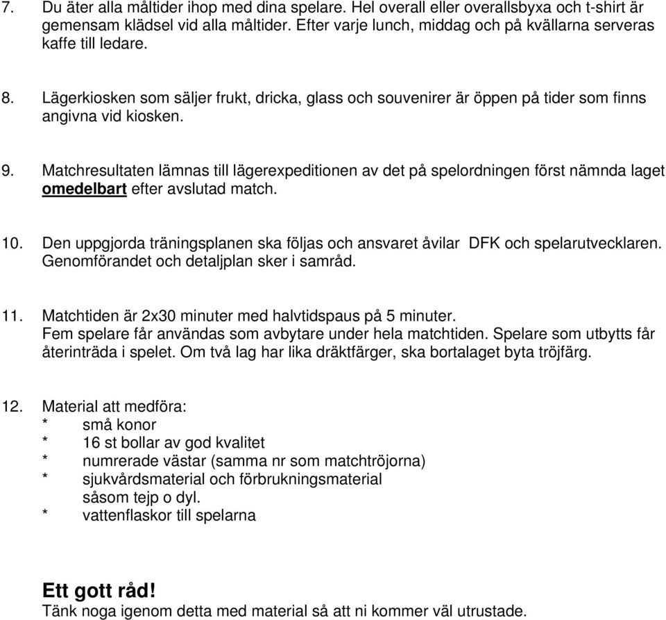 Matchresultaten lämnas till lägerexpeditionen av det på spelordningen först nämnda laget omedelbart efter avslutad match. 10.