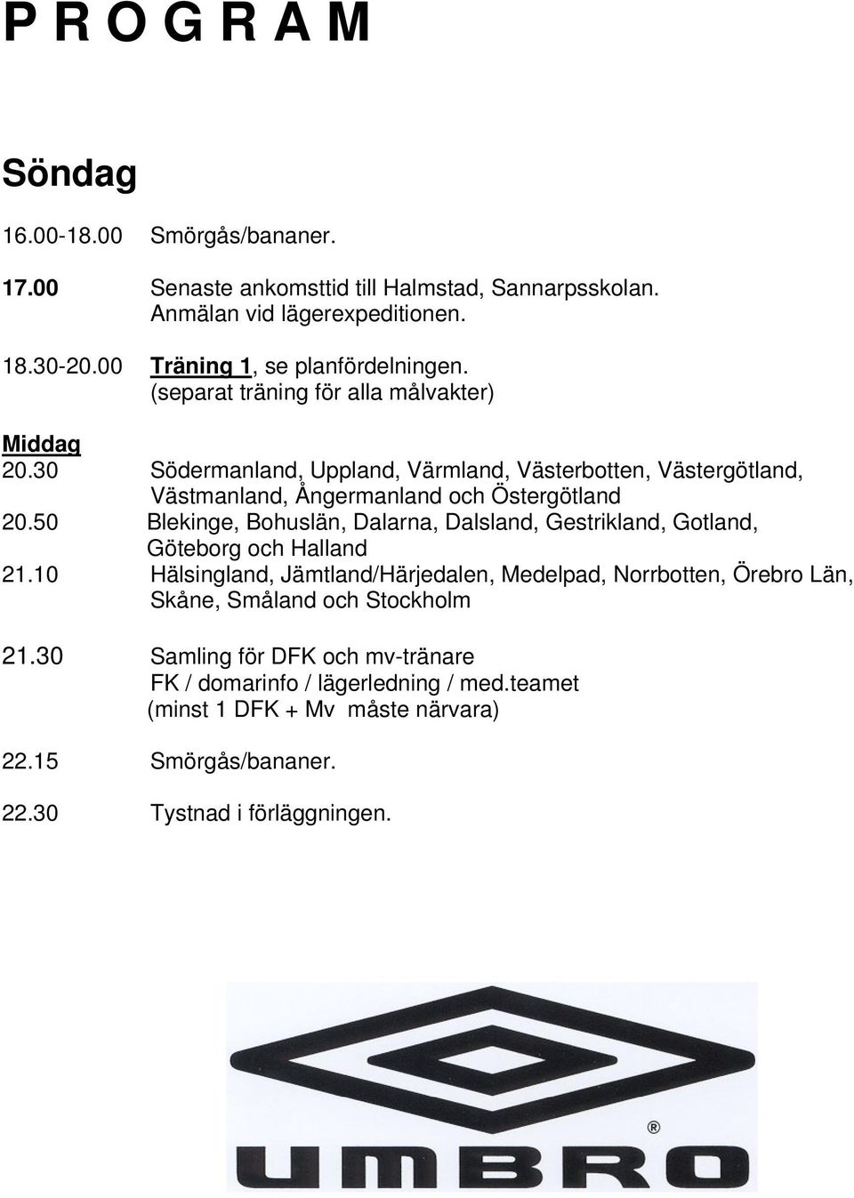 30 Södermanland, Uppland, Värmland, Västerbotten, Västergötland, Västmanland, Ångermanland och Östergötland 20.