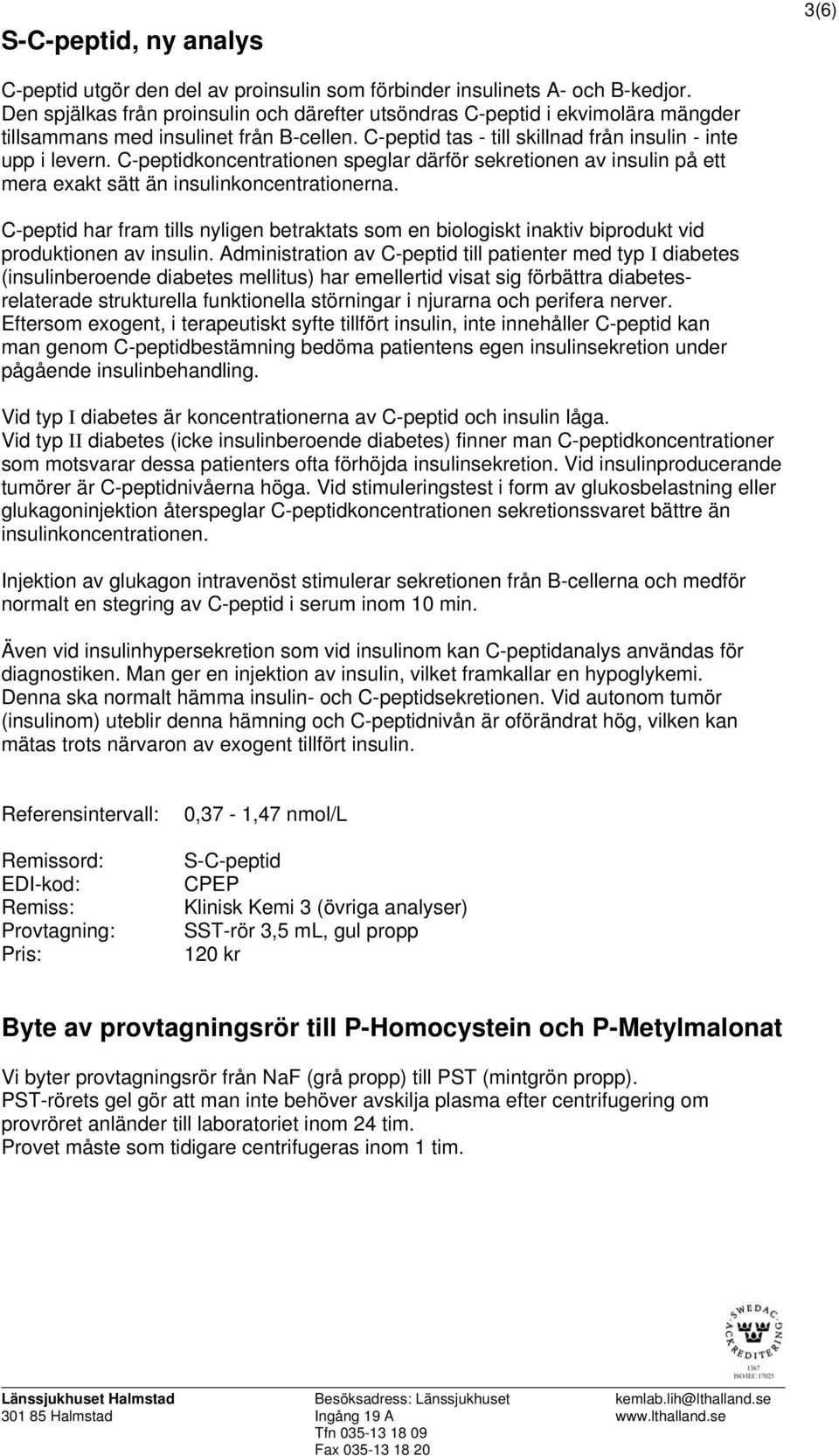 C-peptidkoncentrationen speglar därför sekretionen av insulin på ett mera exakt sätt än insulinkoncentrationerna.