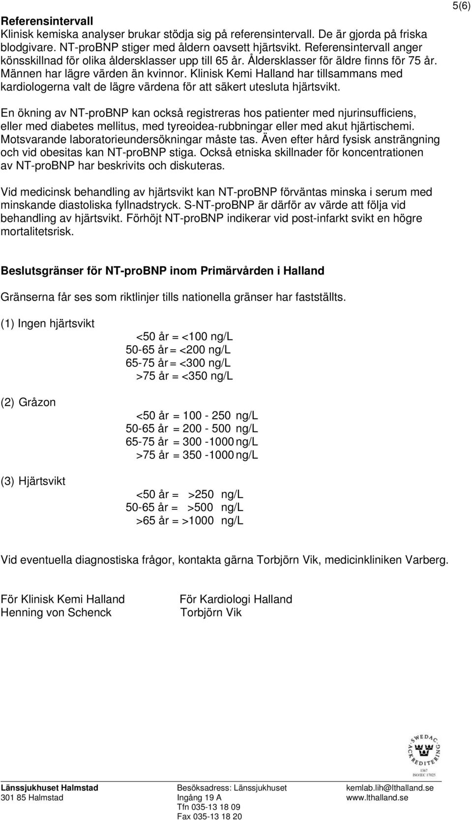 Klinisk Kemi Halland har tillsammans med kardiologerna valt de lägre värdena för att säkert utesluta hjärtsvikt.