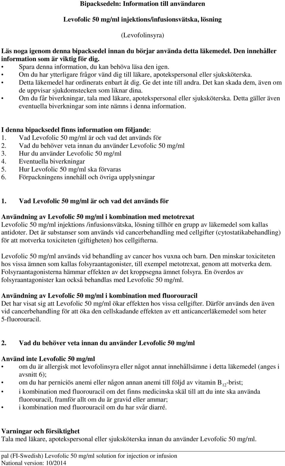 Detta läkemedel har ordinerats enbart åt dig. Ge det inte till andra. Det kan skada dem, även om de uppvisar sjukdomstecken som liknar dina.