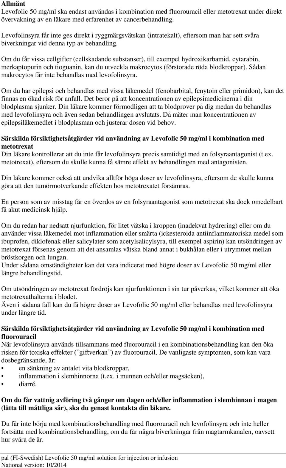 Om du får vissa cellgifter (cellskadande substanser), till exempel hydroxikarbamid, cytarabin, merkaptopurin och tioguanin, kan du utveckla makrocytos (förstorade röda blodkroppar).