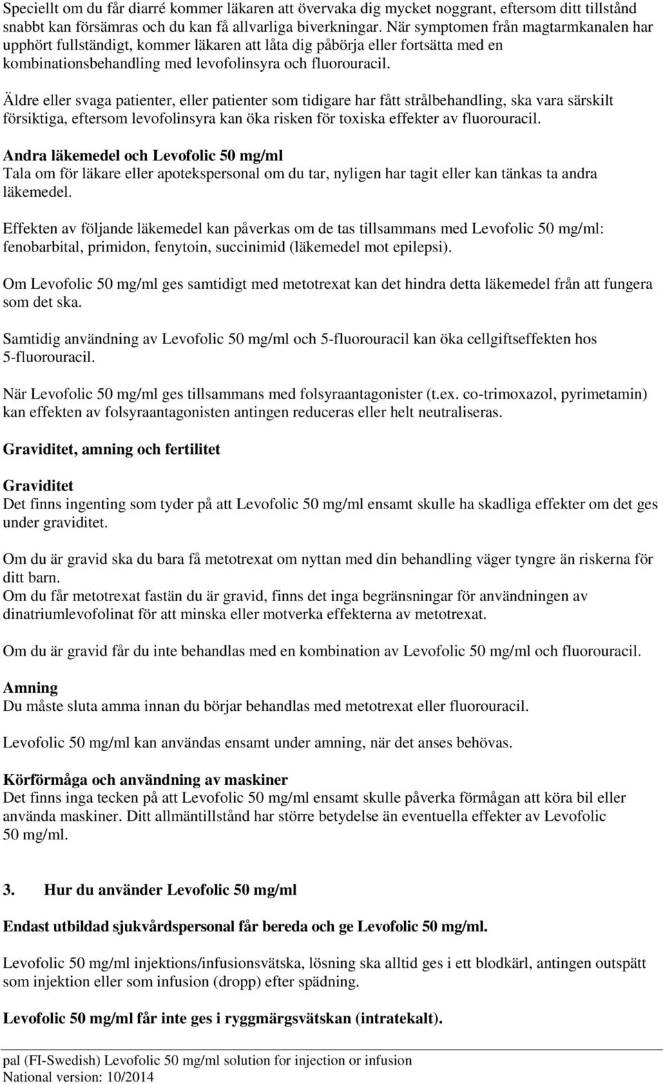 Äldre eller svaga patienter, eller patienter som tidigare har fått strålbehandling, ska vara särskilt försiktiga, eftersom levofolinsyra kan öka risken för toxiska effekter av fluorouracil.