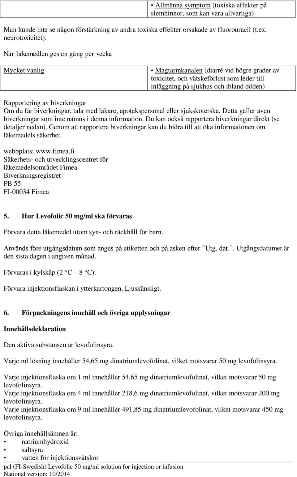 biverkningar Om du får biverkningar, tala med läkare, apotekspersonal eller sjuksköterska. Detta gäller även biverkningar som inte nämns i denna information.