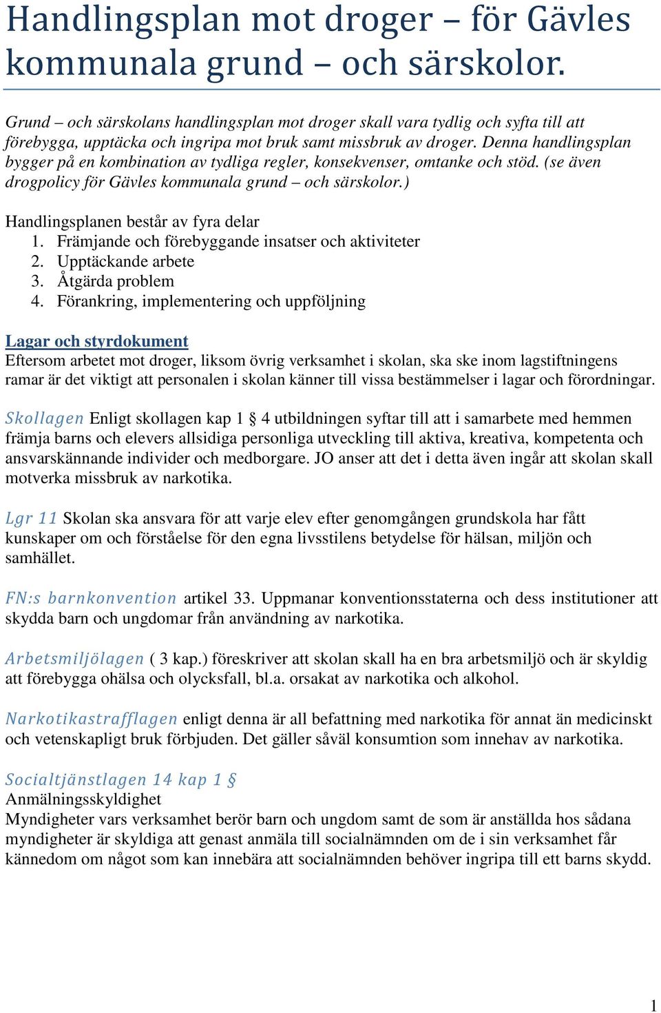 Denna handlingsplan bygger på en kombination av tydliga regler, konsekvenser, omtanke och stöd. (se även drogpolicy för Gävles kommunala grund och särskolor.) Handlingsplanen består av fyra delar 1.