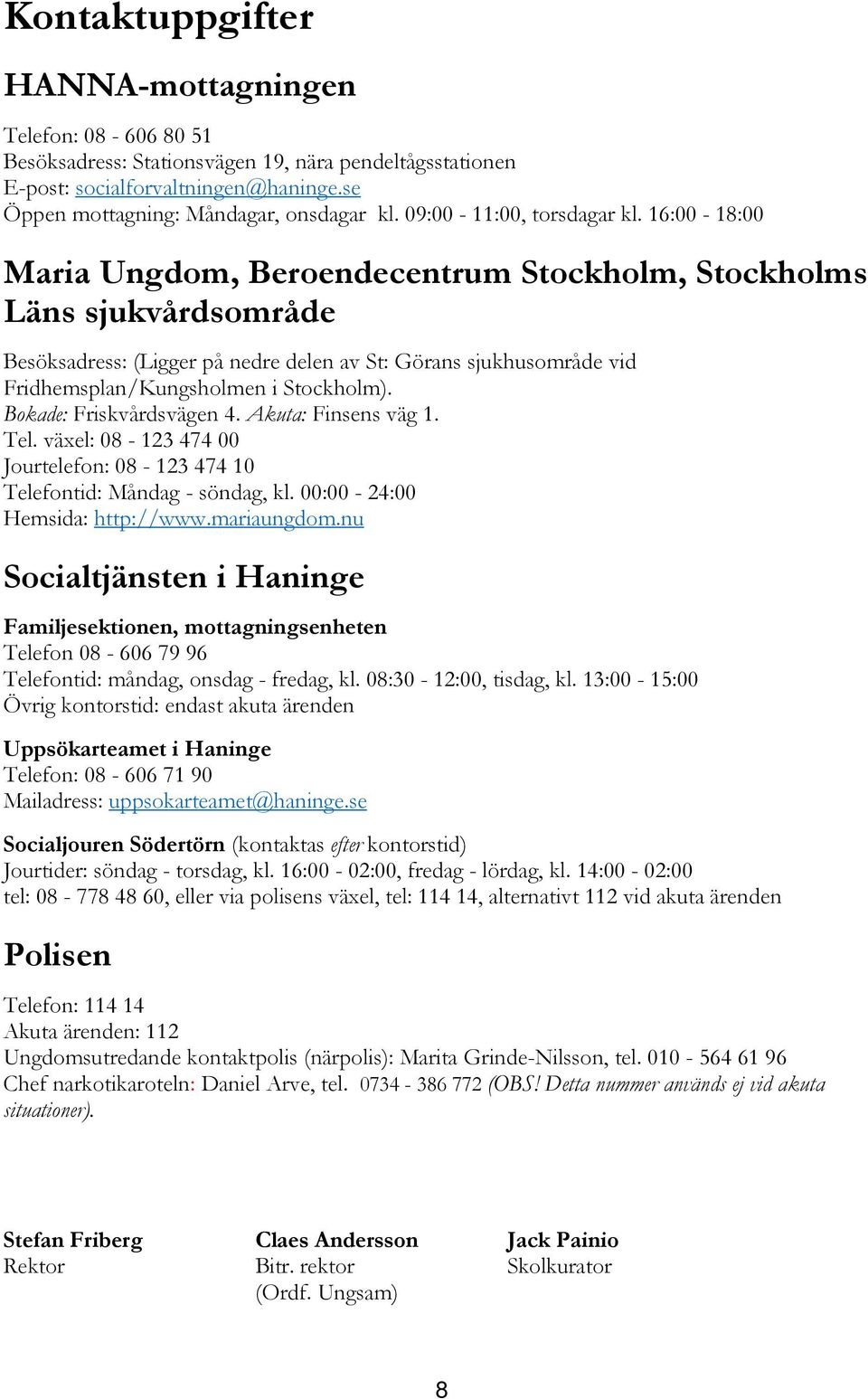 16:00-18:00 Maria Ungdom, Beroendecentrum Stockholm, Stockholms Läns sjukvårdsområde Besöksadress: (Ligger på nedre delen av St: Görans sjukhusområde vid Fridhemsplan/Kungsholmen i Stockholm).