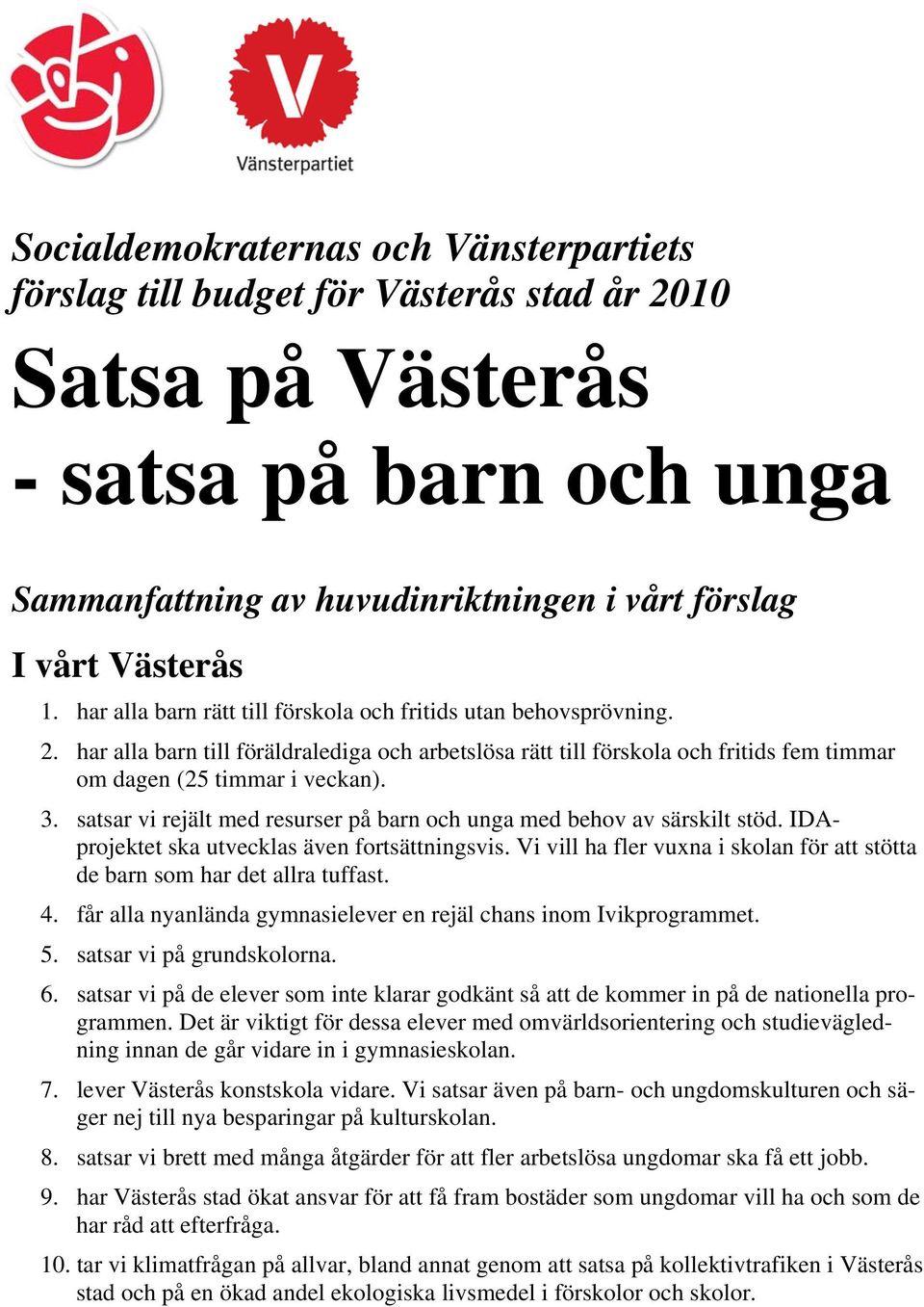 satsar vi rejält med resurser på barn och unga med behov av särskilt stöd. IDAprojektet ska utvecklas även fortsättningsvis.