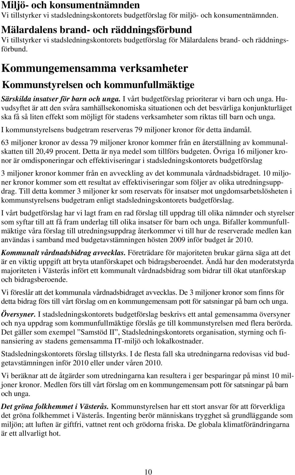 Kommungemensamma verksamheter Kommunstyrelsen och kommunfullmäktige Särskilda insatser för barn och unga. I vårt budgetförslag prioriterar vi barn och unga.