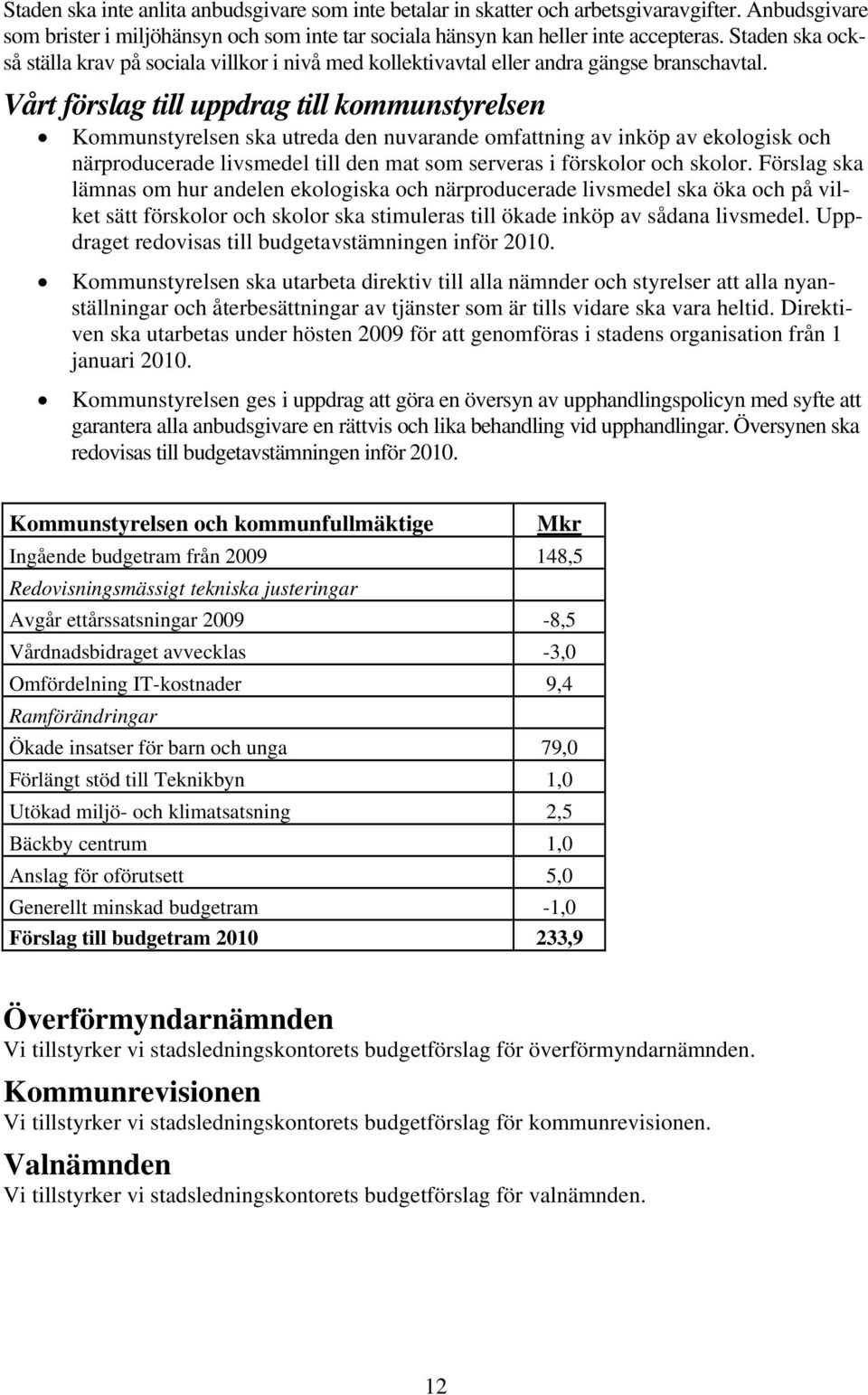 Vårt förslag till uppdrag till kommunstyrelsen Kommunstyrelsen ska utreda den nuvarande omfattning av inköp av ekologisk och närproducerade livsmedel till den mat som serveras i förskolor och skolor.