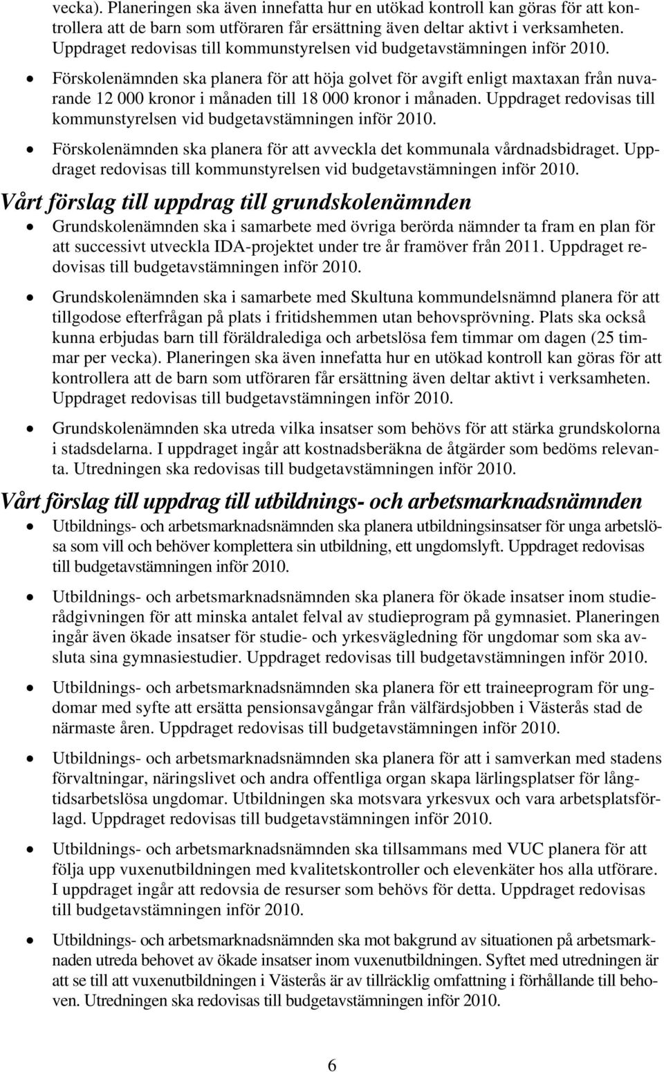 Förskolenämnden ska planera för att höja golvet för avgift enligt maxtaxan från nuvarande 12 000 kronor i månaden till 18 000 kronor i månaden.