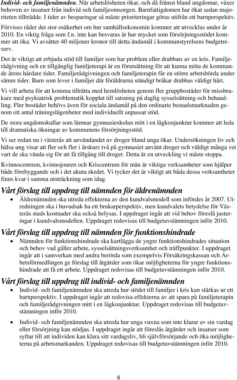 Vi avsätter 40 miljoner kronor till detta ändamål i kommunstyrelsens budgetreserv. Det är viktigt att erbjuda stöd till familjer som har problem eller drabbats av en kris.