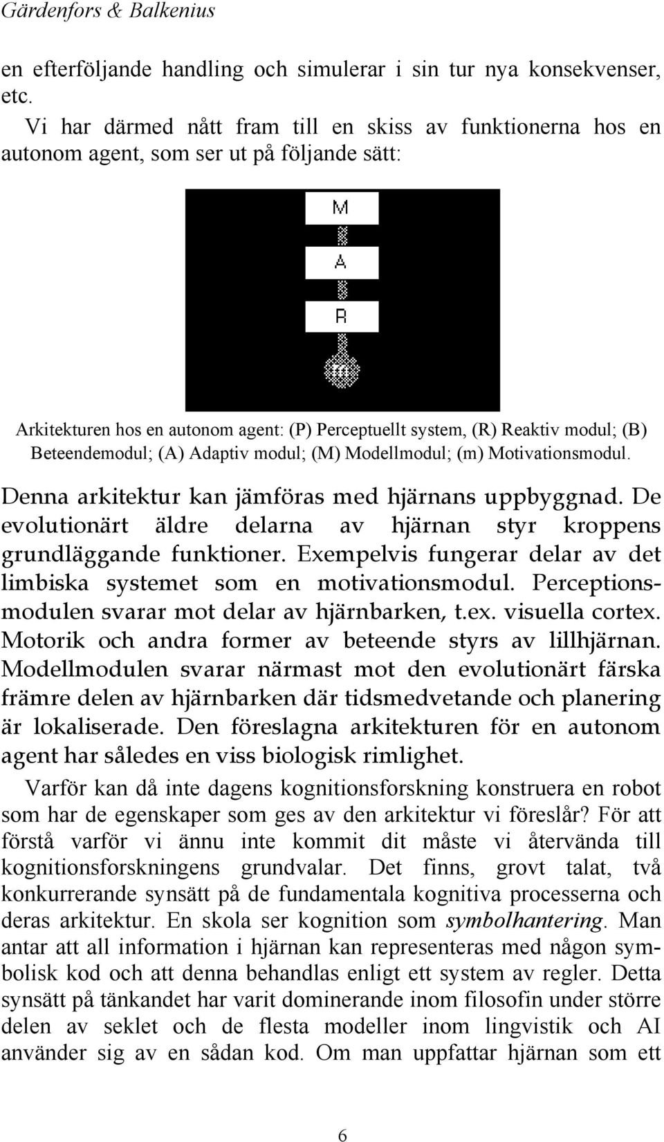 Beteendemodul; (A) Adaptiv modul; (M) Modellmodul; (m) Motivationsmodul. Denna arkitektur kan jämföras med hjärnans uppbyggnad.