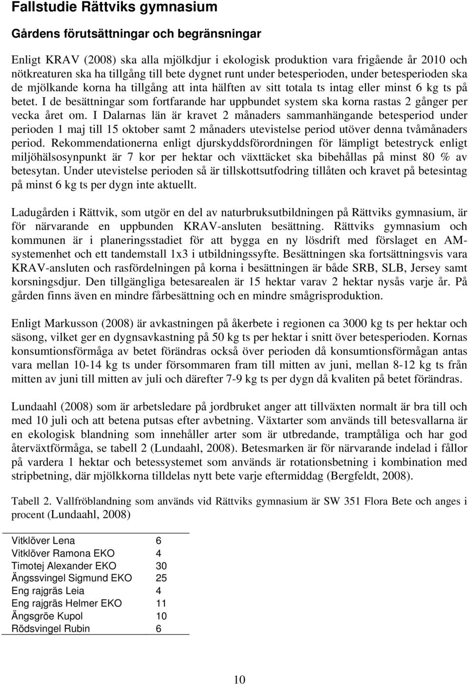 I de besättningar som fortfarande har uppbundet system ska korna rastas 2 gånger per vecka året om.