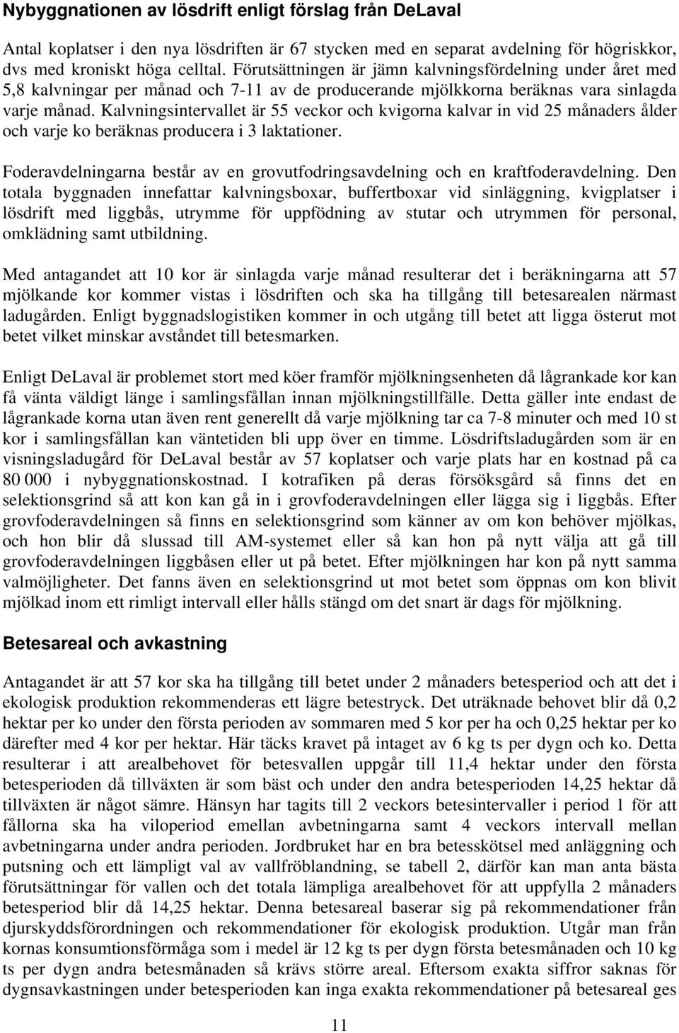 Kalvningsintervallet är 55 veckor och kvigorna kalvar in vid 25 månaders ålder och varje ko beräknas producera i 3 laktationer.