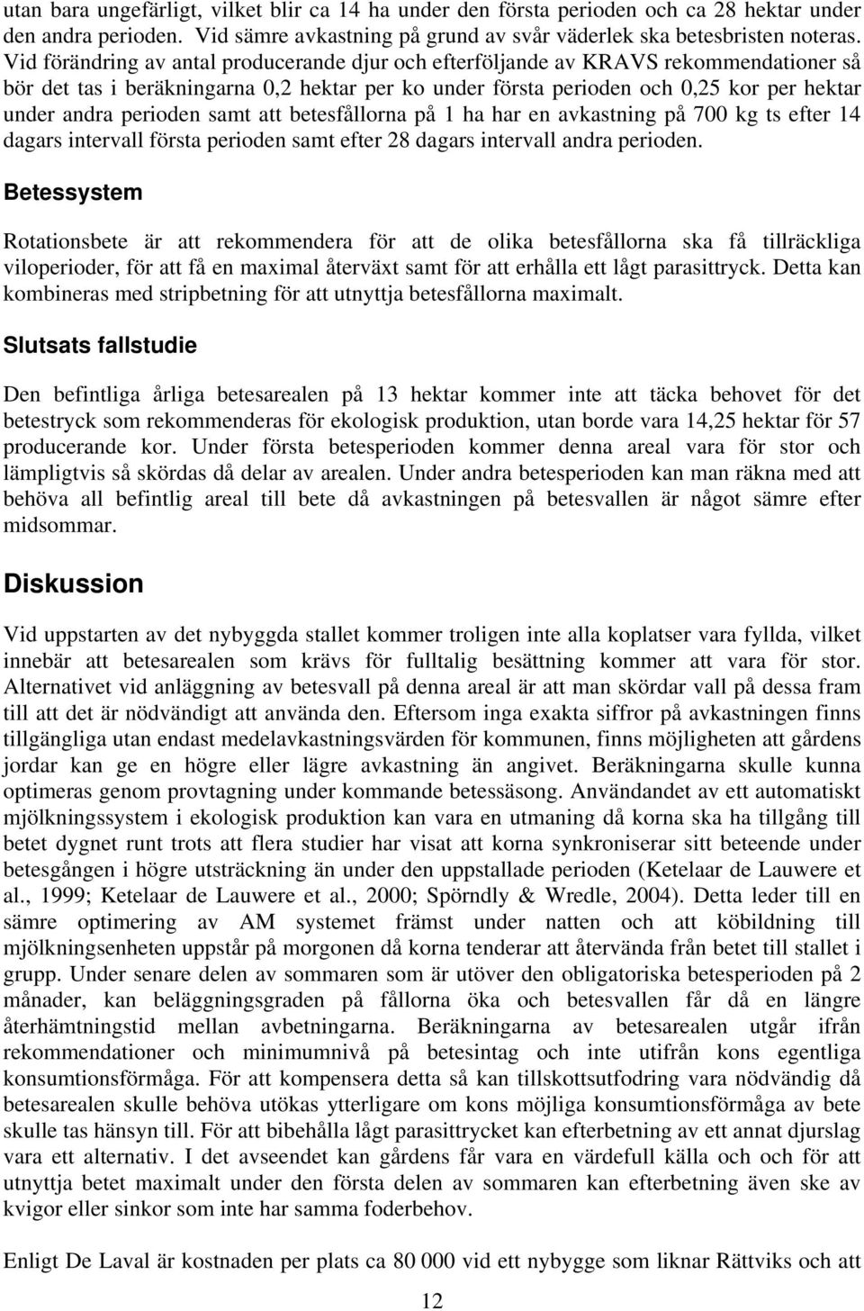 perioden samt att betesfållorna på 1 ha har en avkastning på 700 kg ts efter 14 dagars intervall första perioden samt efter 28 dagars intervall andra perioden.