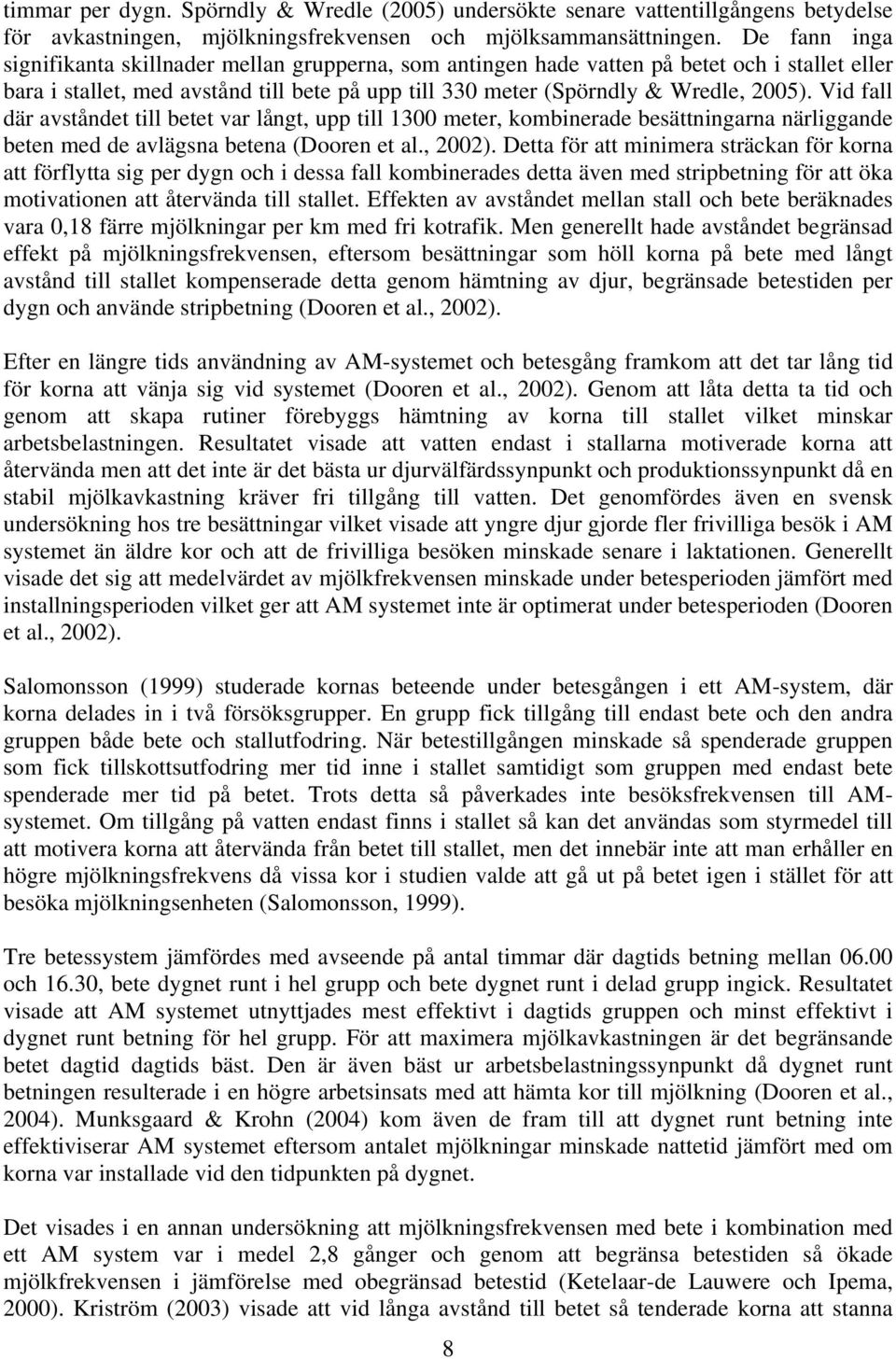 Vid fall där avståndet till betet var långt, upp till 1300 meter, kombinerade besättningarna närliggande beten med de avlägsna betena (Dooren et al., 2002).