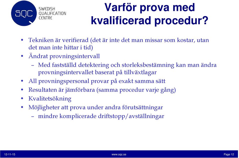 fastställd detektering och storleksbestämning kan man ändra provningsintervallet baserat på tillväxtlagar All provningspersonal