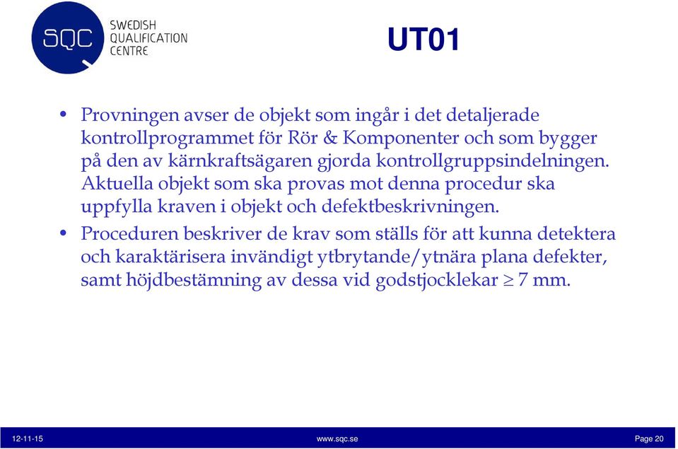 l i Aktuella objekt som ska provas mot denna procedur ska uppfylla kraven i objekt och defektbeskrivningen.