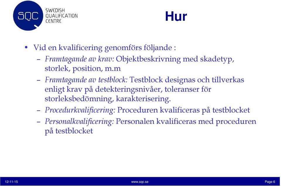 m Framtagande av testblock: Testblock designas och tillverkas enligt krav på detekteringsnivåer, toleranser