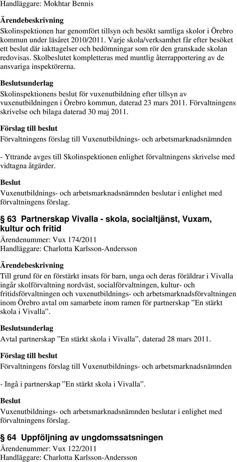 Skolbeslutet kompletteras med muntlig återrapportering av de ansvariga inspektörerna.