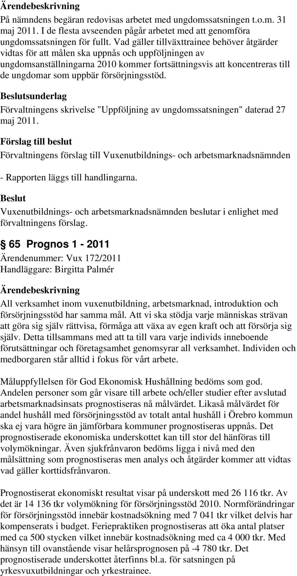 försörjningsstöd. sunderlag Förvaltningens skrivelse "Uppföljning av ungdomssatsningen" daterad 27 maj 2011. - Rapporten läggs till handlingarna.