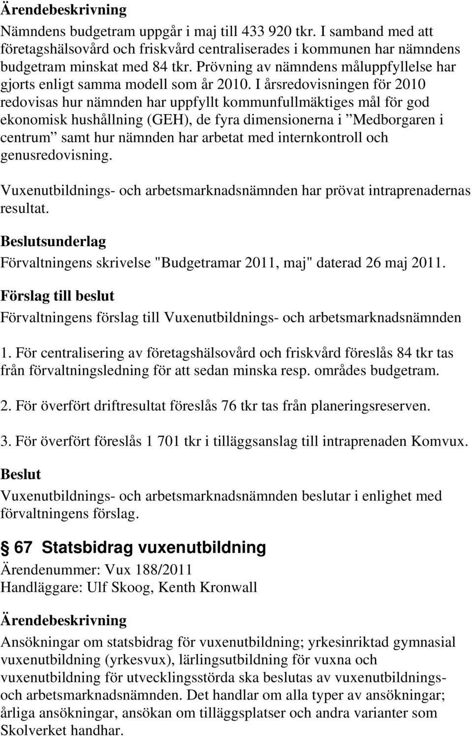 I årsredovisningen för 2010 redovisas hur nämnden har uppfyllt kommunfullmäktiges mål för god ekonomisk hushållning (GEH), de fyra dimensionerna i Medborgaren i centrum samt hur nämnden har arbetat