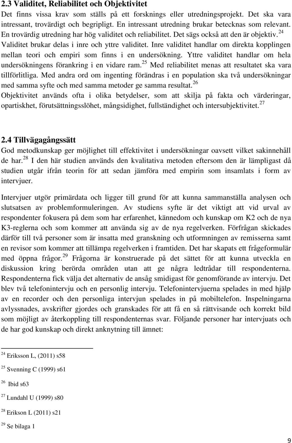 24 Validitet brukar delas i inre och yttre validitet. Inre validitet handlar om direkta kopplingen mellan teori och empiri som finns i en undersökning.