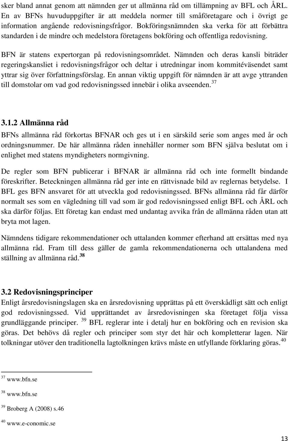 Bokföringsnämnden ska verka för att förbättra standarden i de mindre och medelstora företagens bokföring och offentliga redovisning. BFN är statens expertorgan på redovisningsområdet.