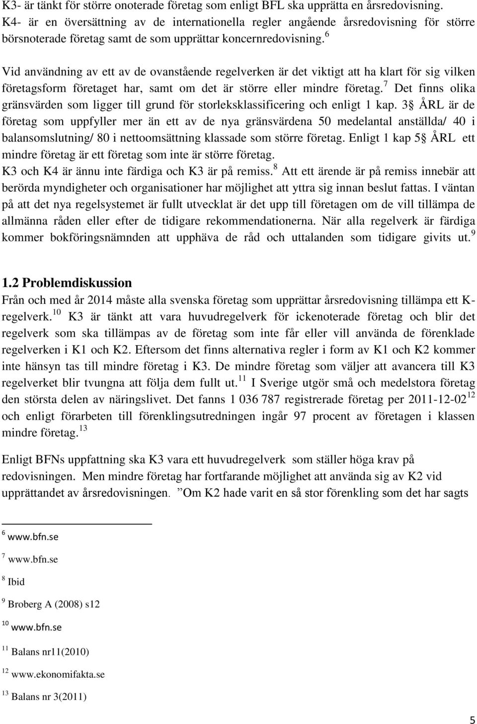 6 Vid användning av ett av de ovanstående regelverken är det viktigt att ha klart för sig vilken företagsform företaget har, samt om det är större eller mindre företag.