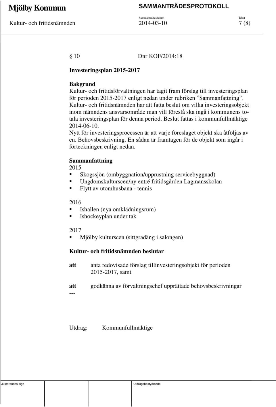 Kultur- och fritidsnämnden har fa beslut om vilka investeringsobjekt inom nämndens ansvarsområde man vill föreslå ska ingå i kommunens totala investeringsplan för denna period.