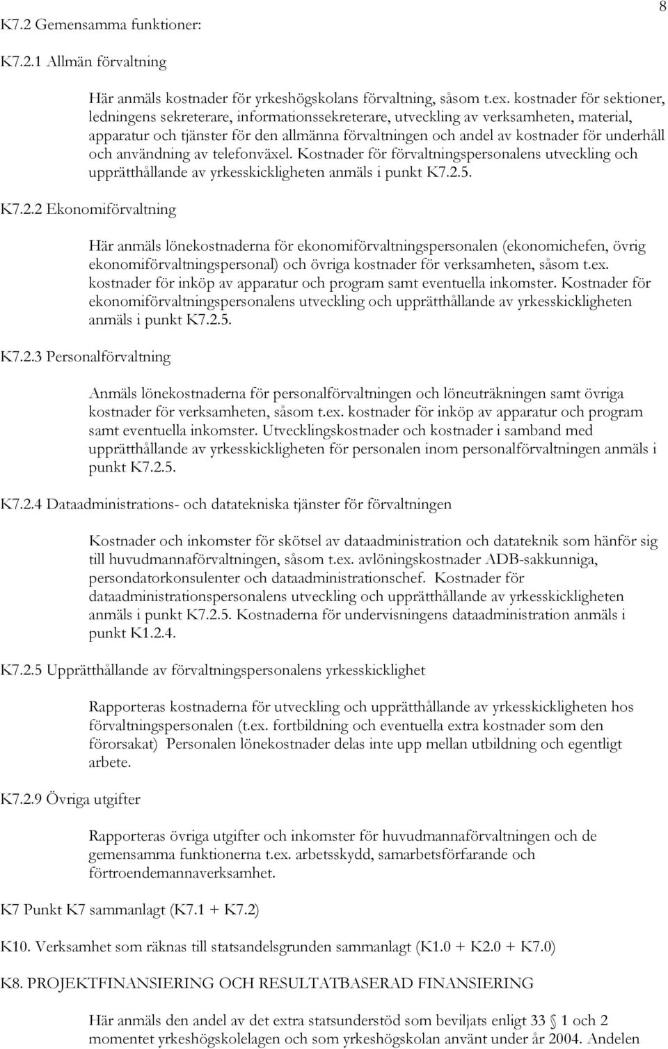 underhåll och användning av telefonväxel. Kostnader för förvaltningspersonalens utveckling och upprätthållande av yrkesskickligheten anmäls i punkt K7.2.