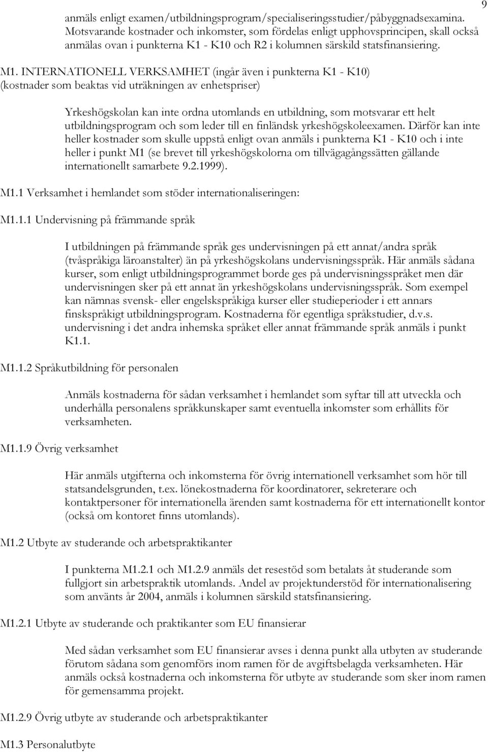 INTERNATIONELL VERKSAMHET (ingår även i punkterna K1 - K10) (kostnader som beaktas vid uträkningen av enhetspriser) Yrkeshögskolan kan inte ordna utomlands en utbildning, som motsvarar ett helt