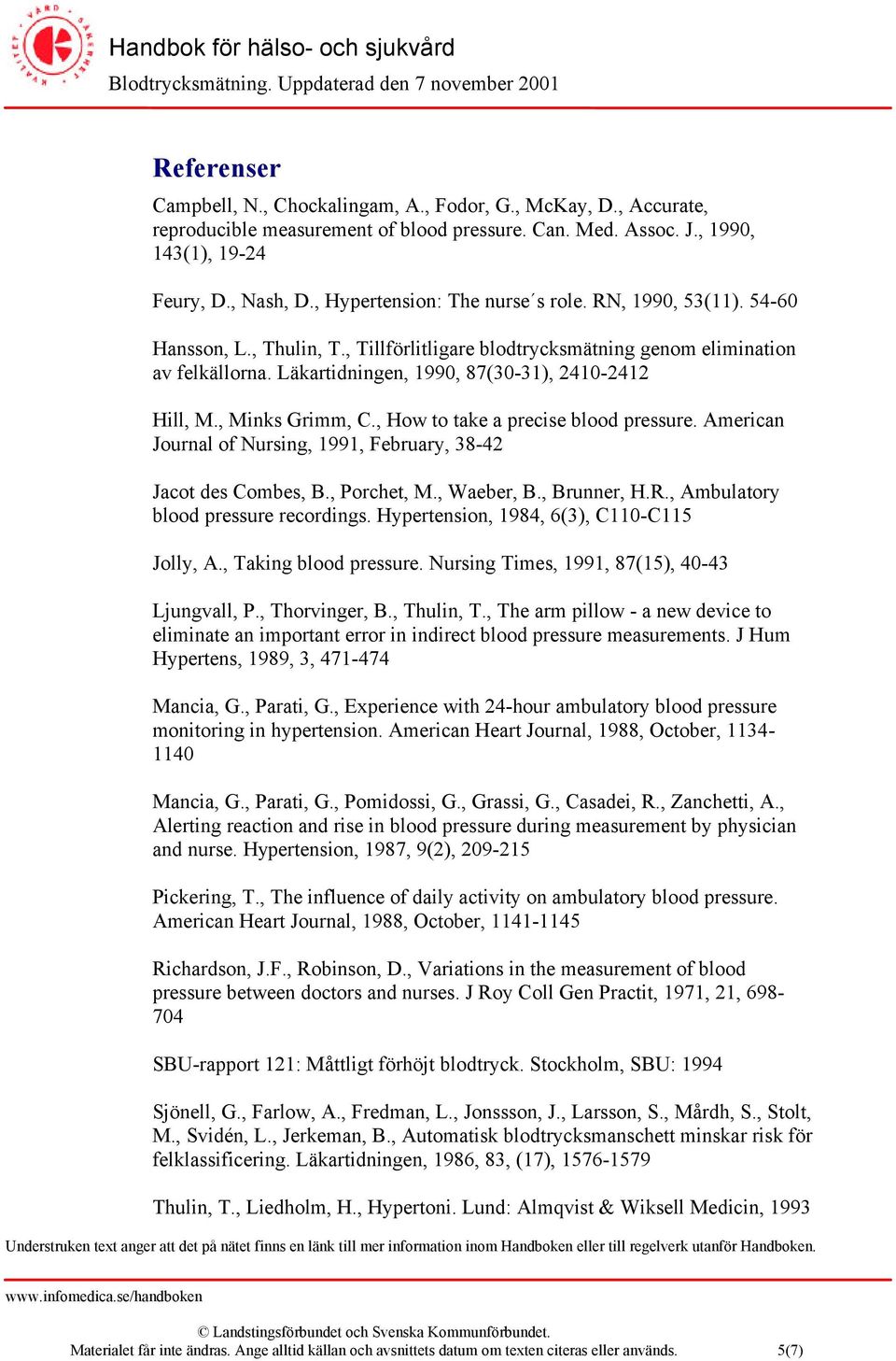 Läkartidningen, 1990, 87(30-31), 2410-2412 Hill, M., Minks Grimm, C., How to take a precise blood pressure. American Journal of Nursing, 1991, February, 38-42 Jacot des Combes, B., Porchet, M.