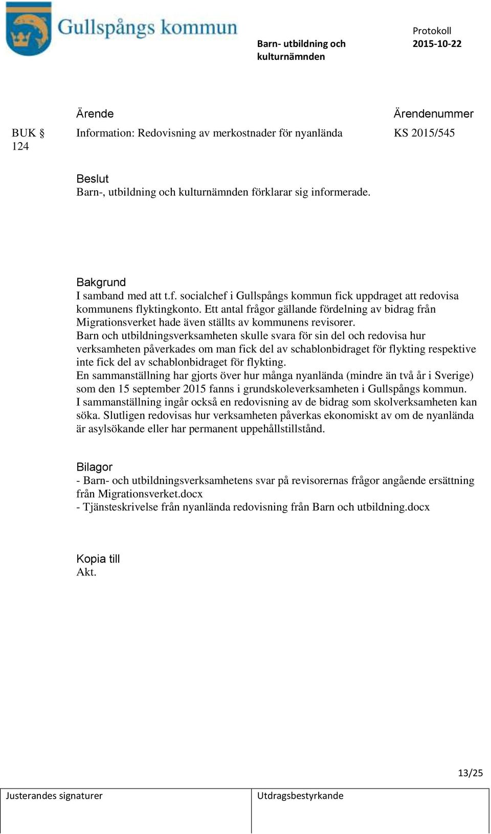 Barn och utbildningsverksamheten skulle svara för sin del och redovisa hur verksamheten påverkades om man fick del av schablonbidraget för flykting respektive inte fick del av schablonbidraget för