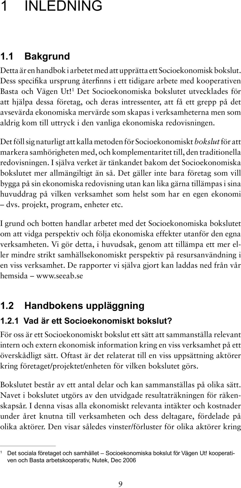 till uttryck i den vanliga ekonomiska redovisningen.