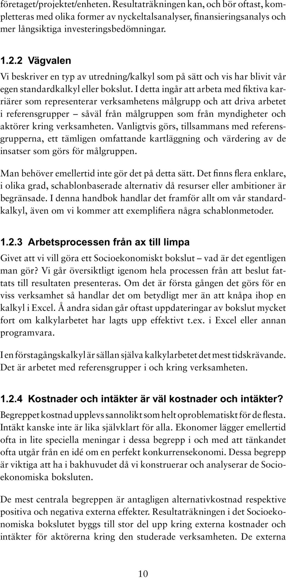 I detta ingår att arbeta med fiktiva karriärer som representerar verksamhetens målgrupp och att driva arbetet i referensgrupper såväl från målgruppen som från myndigheter och aktörer kring