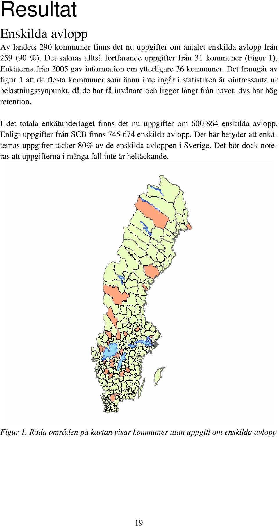 Det framgår av figur 1 att de flesta kommuner som ännu inte ingår i statistiken är ointressanta ur belastningssynpunkt, då de har få invånare och ligger långt från havet, dvs har hög retention.