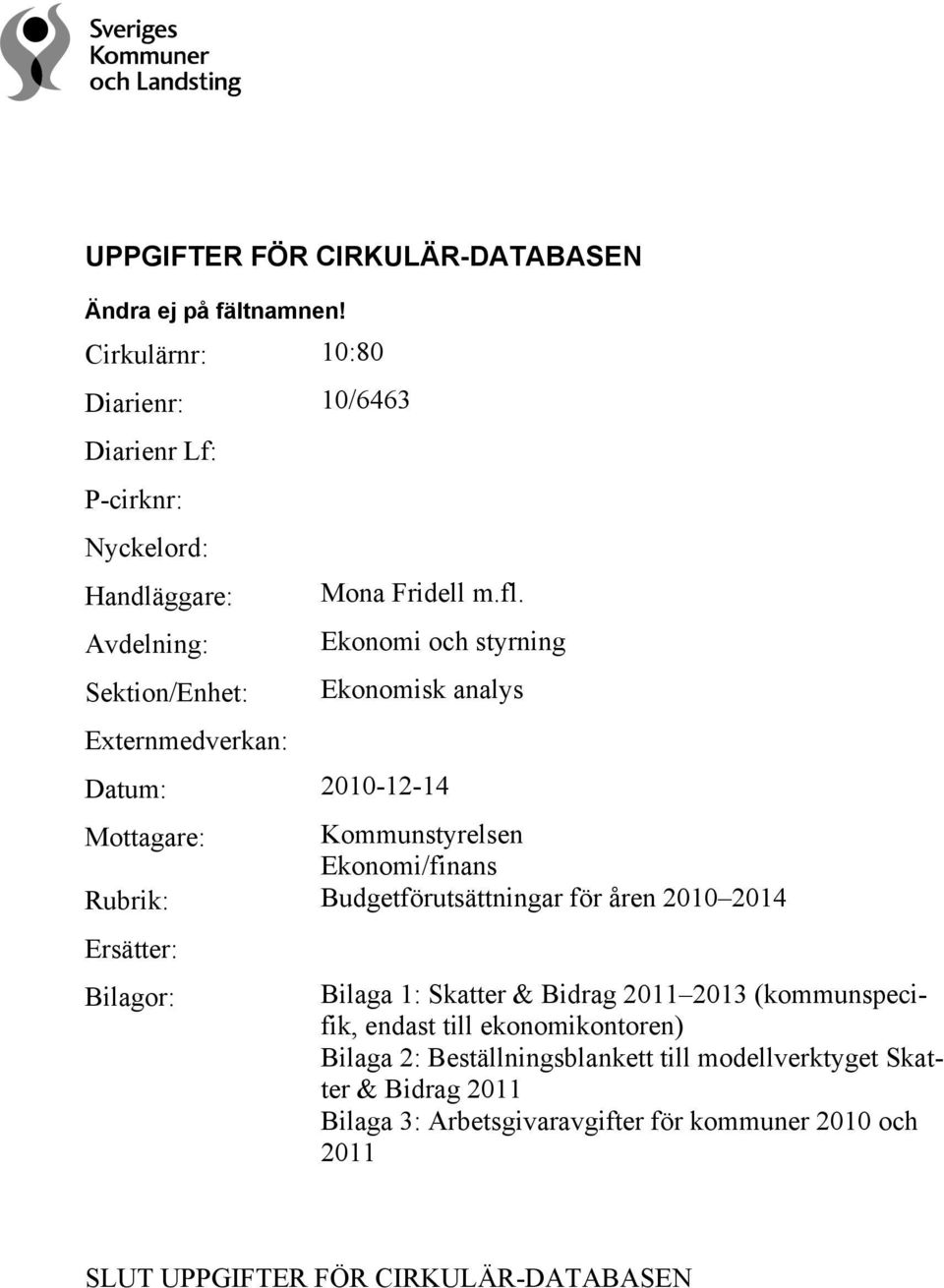 Budgetförutsättningar för åren 2010 2014 Ersätter: Bilagor: Bilaga 1: Skatter & Bidrag 2011 2013 (kommunspecifik, endast till ekonomikontoren) Bilaga 2: