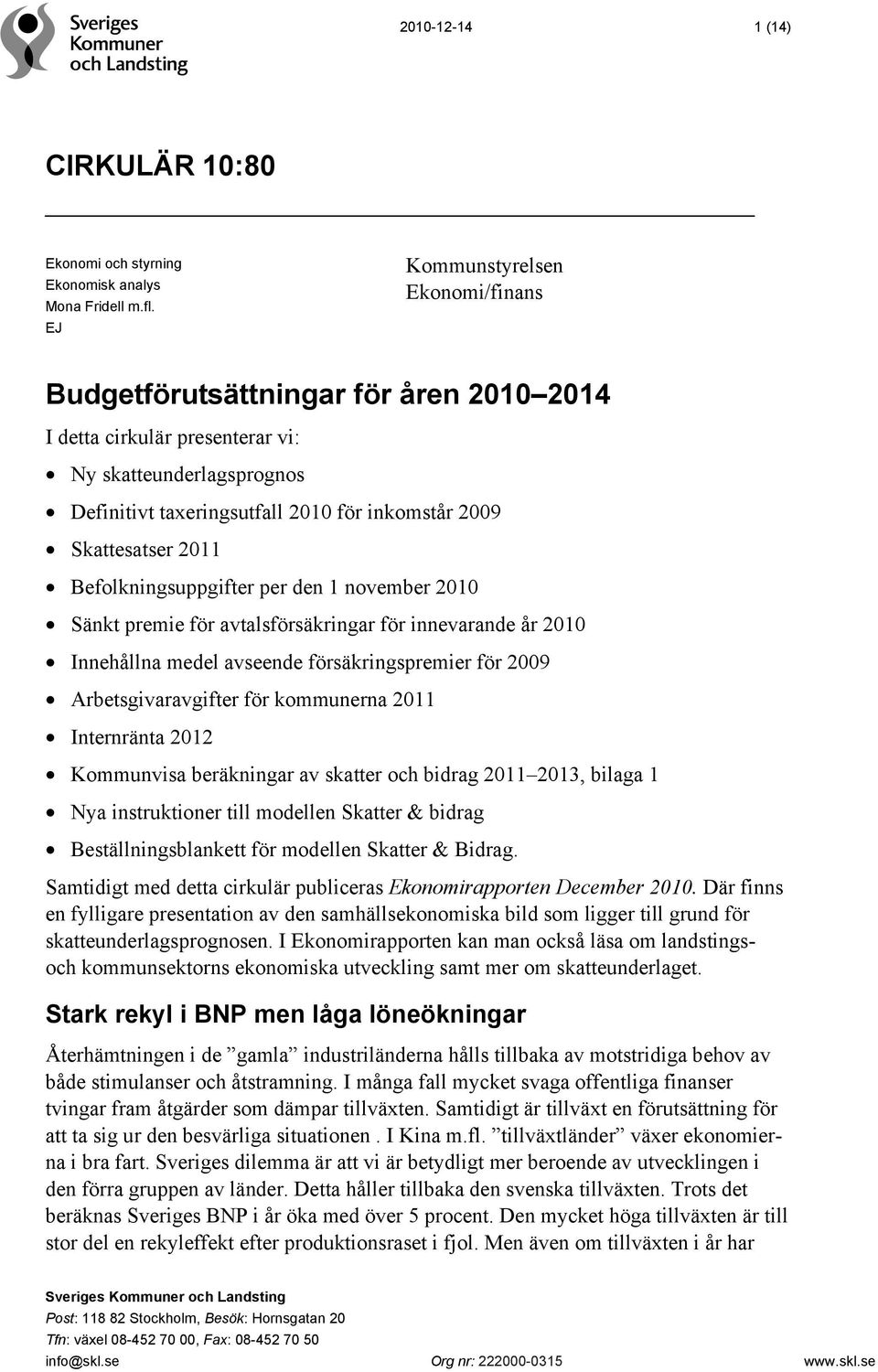 2011 Befolkningsuppgifter per den 1 november 2010 Sänkt premie för avtalsförsäkringar för innevarande år 2010 Innehållna medel avseende försäkringspremier för 2009 Arbetsgivaravgifter för kommunerna