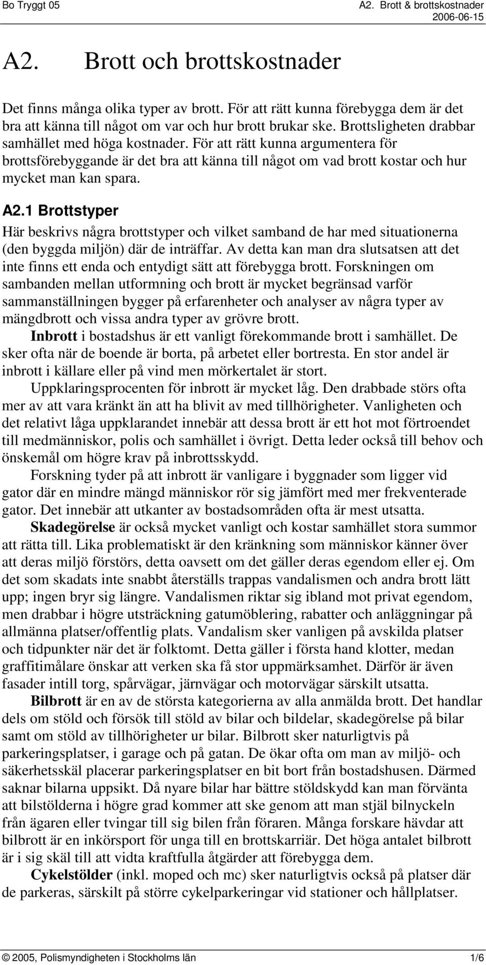 1 Brottstyper Här beskrivs några brottstyper och vilket samband de har med situationerna (den byggda miljön) där de inträffar.