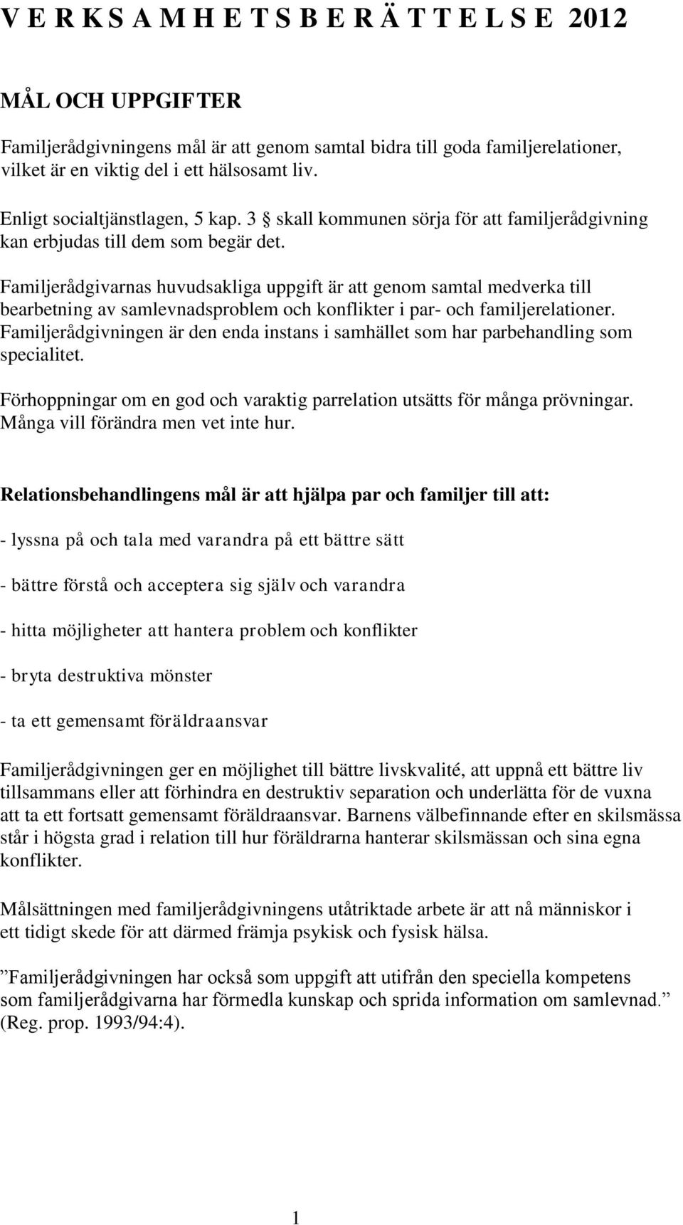 Familjerådgivarnas huvudsakliga uppgift är att genom samtal medverka till bearbetning av samlevnadsproblem och konflikter i par- och familjerelationer.