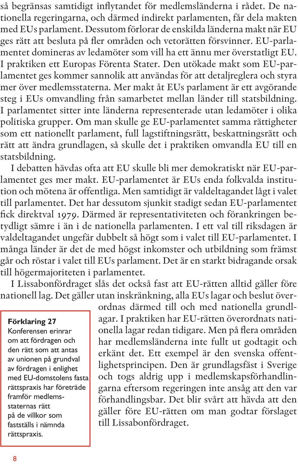 De nationella regeringarna, och därmed indirekt parlamenten, får dela makten med EUs parlament.