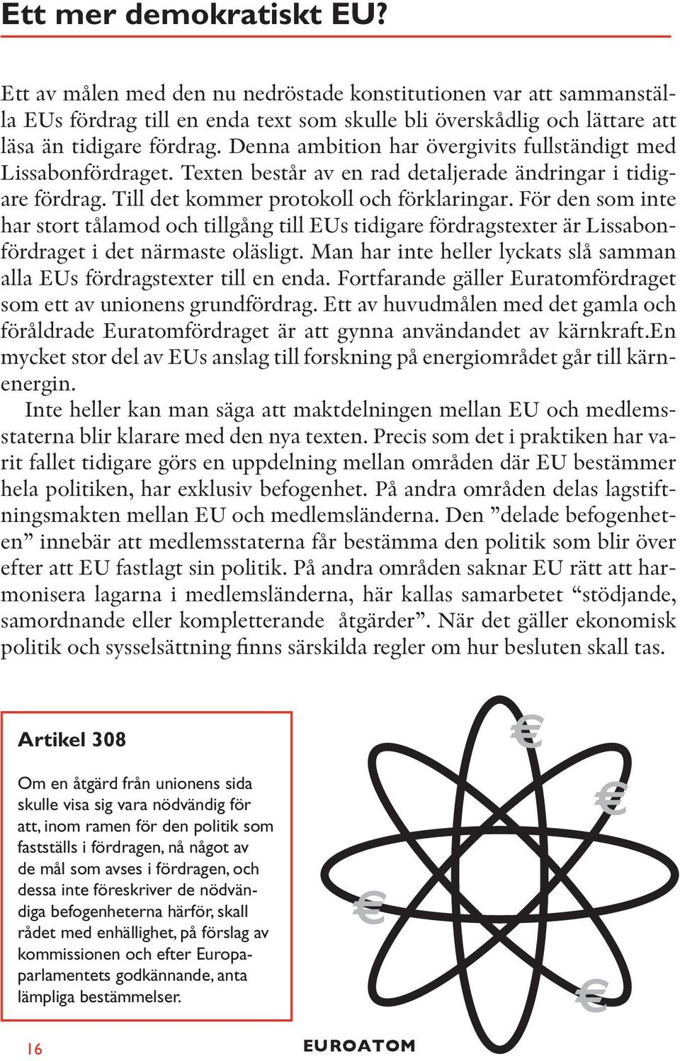 För den som inte har stort tålamod och tillgång till EUs tidigare fördragstexter är Lissabonfördraget i det närmaste oläsligt.