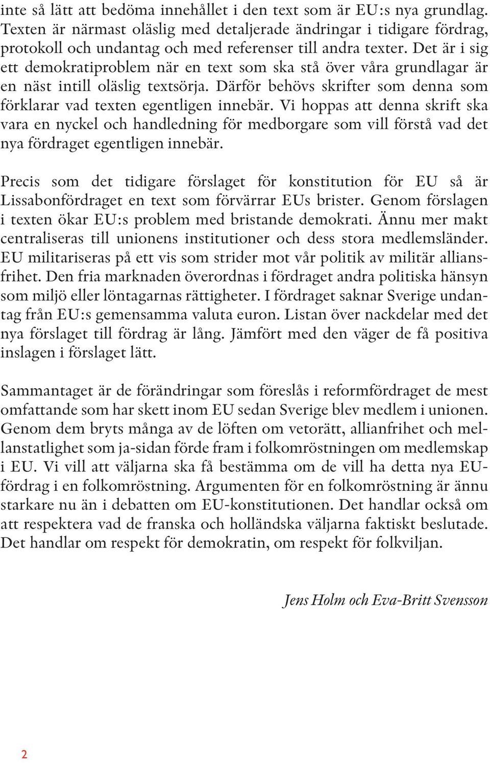 Det är i sig ett demokratiproblem när en text som ska stå över våra grundlagar är en näst intill oläslig textsörja. Därför behövs skrifter som denna som förklarar vad texten egentligen innebär.